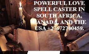 POWERFUL LOVE SPELL CASTER IN SOUTH AFRICA, CANADA, AND THE USA +27672740459.